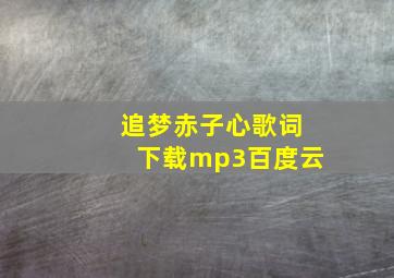 追梦赤子心歌词下载mp3百度云