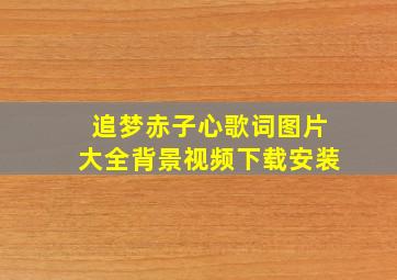 追梦赤子心歌词图片大全背景视频下载安装