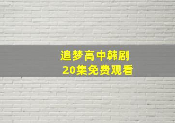 追梦高中韩剧20集免费观看