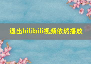 退出bilibili视频依然播放