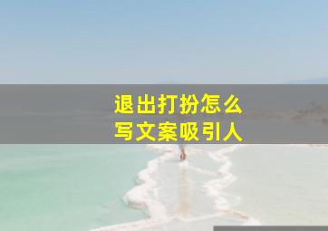 退出打扮怎么写文案吸引人