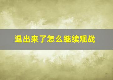 退出来了怎么继续观战