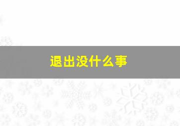 退出没什么事