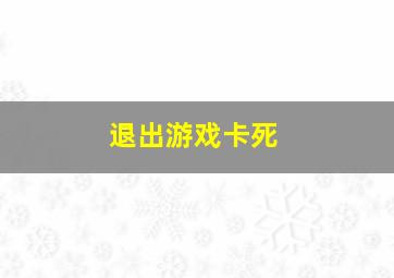 退出游戏卡死