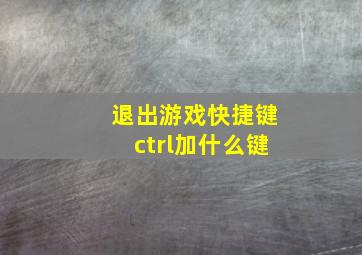 退出游戏快捷键ctrl加什么键