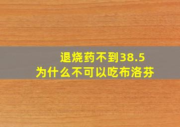 退烧药不到38.5为什么不可以吃布洛芬