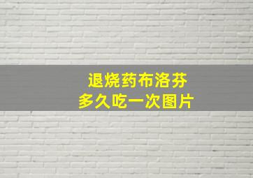 退烧药布洛芬多久吃一次图片