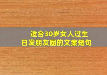 适合30岁女人过生日发朋友圈的文案短句