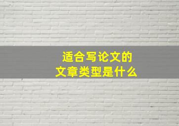 适合写论文的文章类型是什么