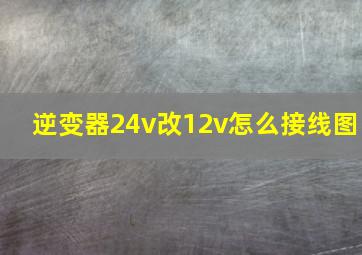 逆变器24v改12v怎么接线图