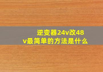 逆变器24v改48v最简单的方法是什么