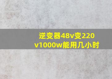 逆变器48v变220v1000w能用几小时