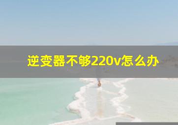 逆变器不够220v怎么办