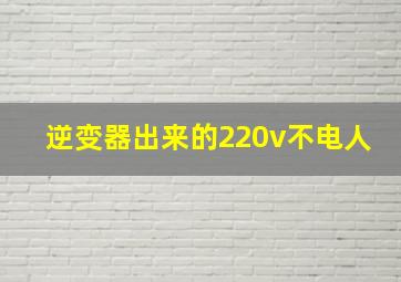 逆变器出来的220v不电人