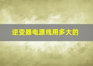 逆变器电源线用多大的