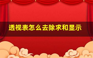 透视表怎么去除求和显示