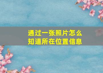 通过一张照片怎么知道所在位置信息