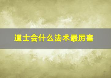 道士会什么法术最厉害