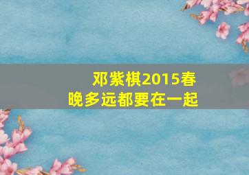 邓紫棋2015春晚多远都要在一起