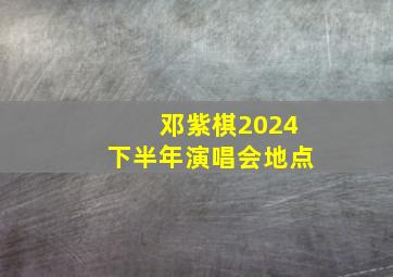 邓紫棋2024下半年演唱会地点