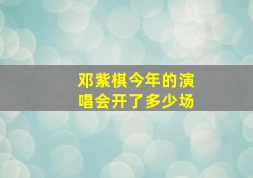 邓紫棋今年的演唱会开了多少场