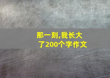 那一刻,我长大了200个字作文