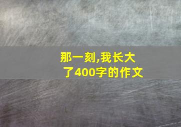 那一刻,我长大了400字的作文