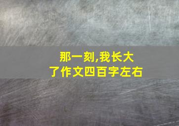 那一刻,我长大了作文四百字左右