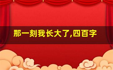 那一刻我长大了,四百字