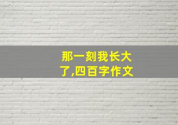 那一刻我长大了,四百字作文