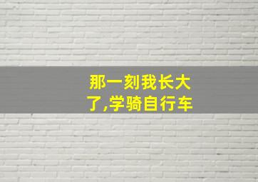 那一刻我长大了,学骑自行车