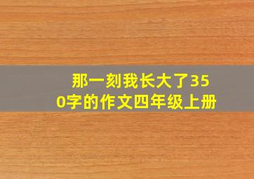 那一刻我长大了350字的作文四年级上册