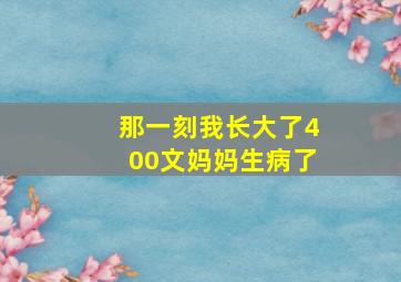 那一刻我长大了400文妈妈生病了