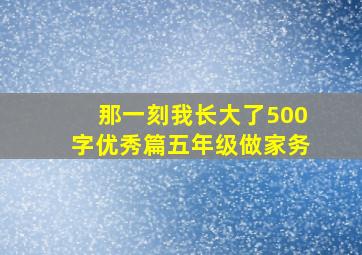 那一刻我长大了500字优秀篇五年级做家务