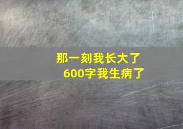 那一刻我长大了600字我生病了