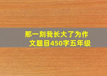 那一刻我长大了为作文题目450字五年级