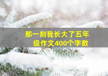 那一刻我长大了五年级作文400个字数