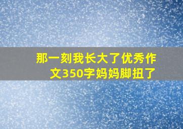 那一刻我长大了优秀作文350字妈妈脚扭了