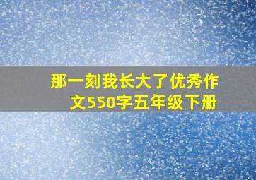 那一刻我长大了优秀作文550字五年级下册