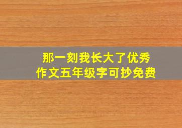 那一刻我长大了优秀作文五年级字可抄免费