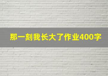 那一刻我长大了作业400字