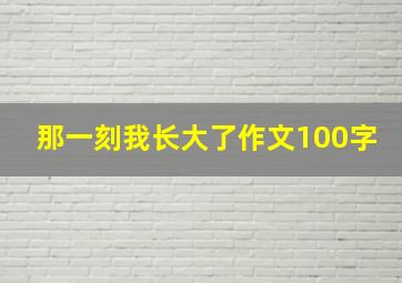 那一刻我长大了作文100字