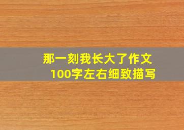 那一刻我长大了作文100字左右细致描写