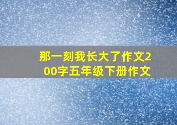 那一刻我长大了作文200字五年级下册作文