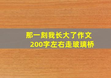 那一刻我长大了作文200字左右走玻璃桥