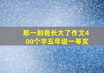 那一刻我长大了作文400个字五年级一等奖