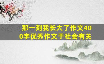 那一刻我长大了作文400字优秀作文于社会有关