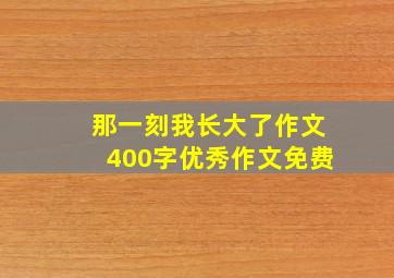 那一刻我长大了作文400字优秀作文免费