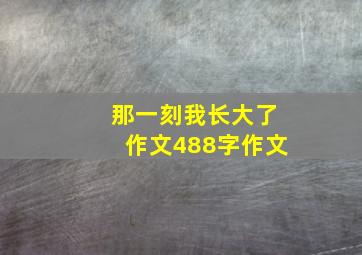 那一刻我长大了作文488字作文