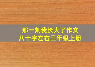 那一刻我长大了作文八十字左右三年级上册